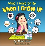 What I Want to Be When I Grow Up by Michali Mazor and Kathleen Mallari What I Want to Be When I Grow Up