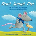 Run! Jump! Fly! An Action Alphabet for Toddlers & Preschoolers Run! Jump! Fly! An Action Alphabet for Toddlers & Preschoolers
