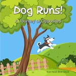 Dog Runs!: A Journey of Opposites Dog Runs!: A Journey of Opposites