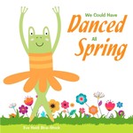 We Could Have Danced All Spring We Could Have Danced All Spring