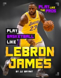 Play Basketball Like LeBron James Play Basketball Like LeBron James