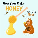 How Bees Make Honey As Told by Bear How Bees Make Honey As Told by Bear