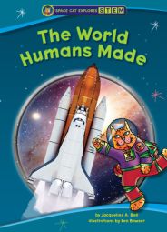 The World Humans Made (Space Cat Explores STEM) The World Humans Made (Space Cat Explores STEM)