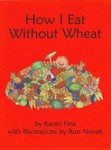 How I Eat Without Wheat How I Eat Without Wheat